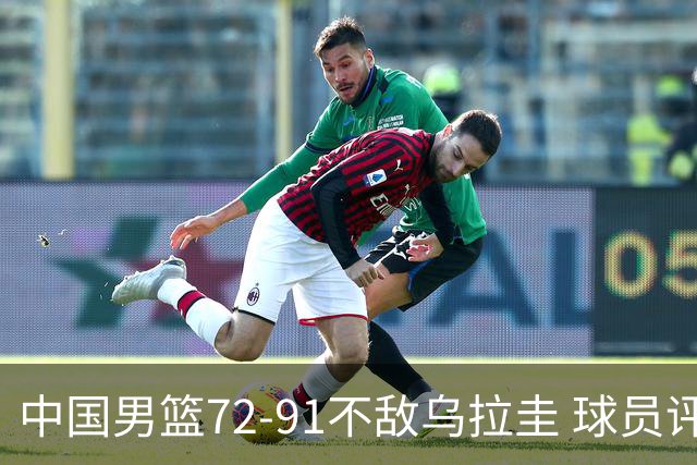 中国男篮72-91不敌乌拉圭 球员评价：2人优秀，2人及格，7人低迷
