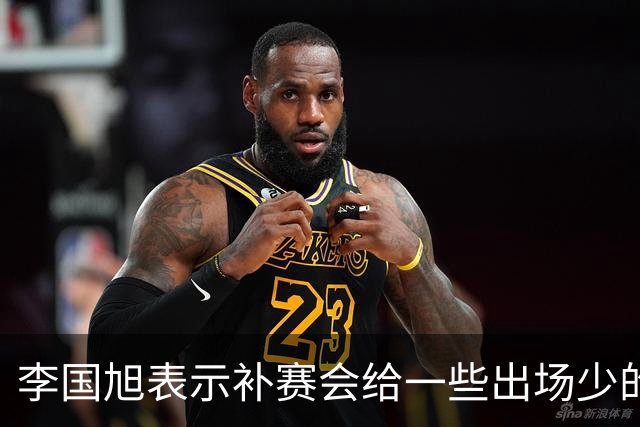 李国旭表示补赛会给一些出场少的球员机会！久违强援或因此亮相